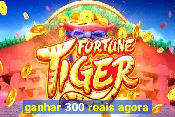 ganhar 300 reais agora